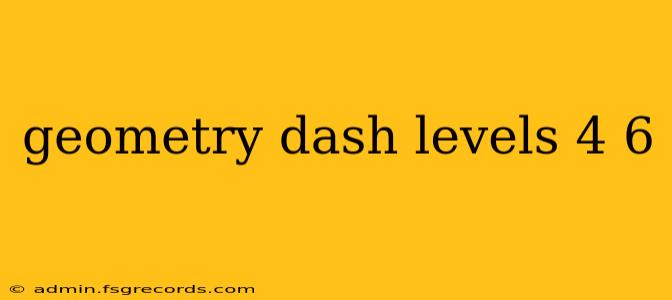 geometry dash levels 4 6