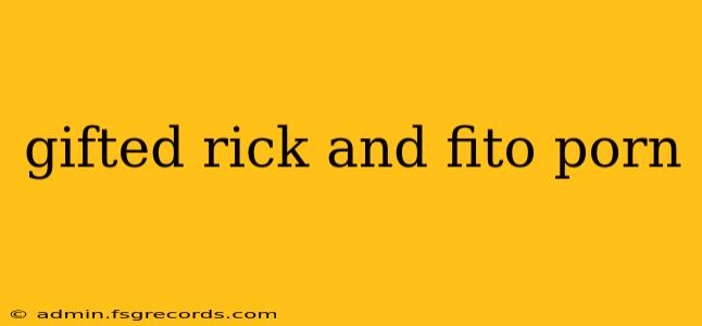 gifted rick and fito porn