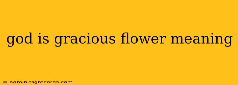 god is gracious flower meaning