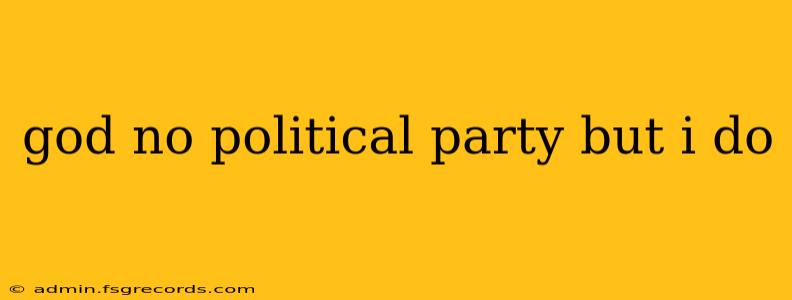 god no political party but i do