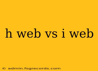 h web vs i web