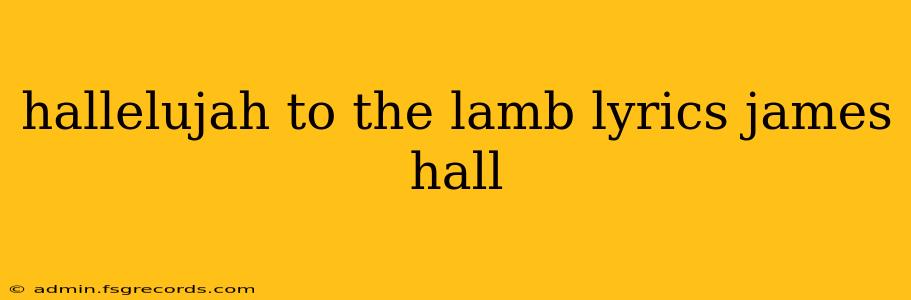 hallelujah to the lamb lyrics james hall