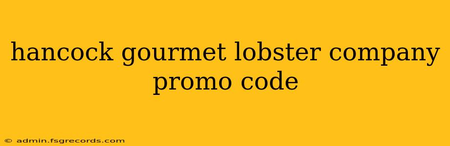 hancock gourmet lobster company promo code