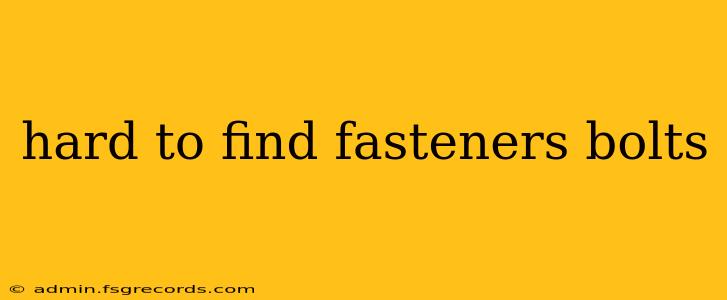 hard to find fasteners bolts