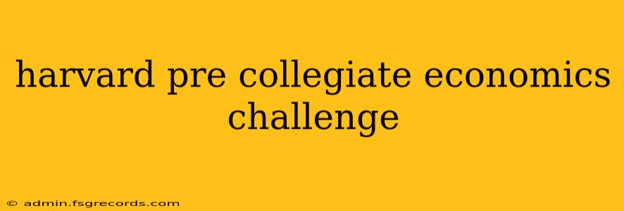 harvard pre collegiate economics challenge