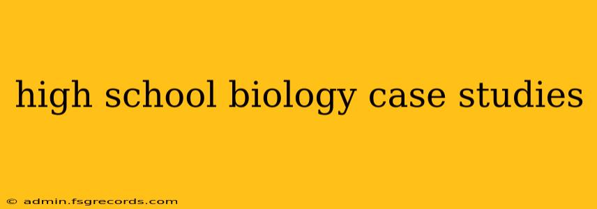 high school biology case studies