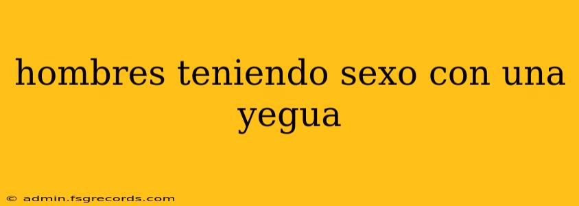 hombres teniendo sexo con una yegua