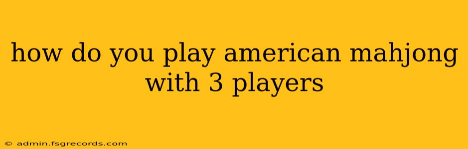 how do you play american mahjong with 3 players