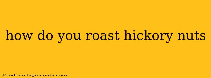 how do you roast hickory nuts