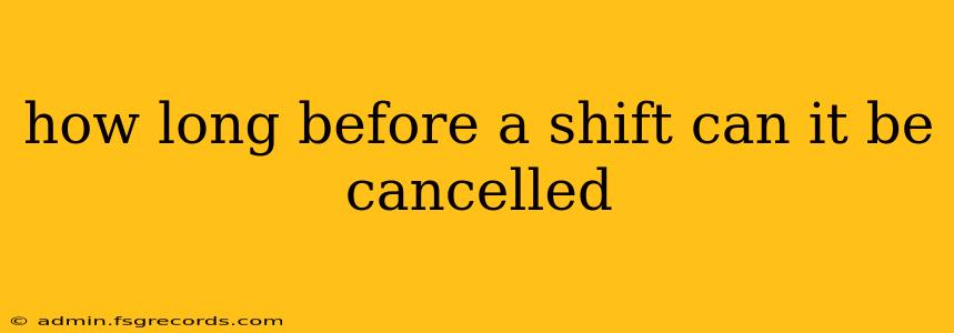 how long before a shift can it be cancelled