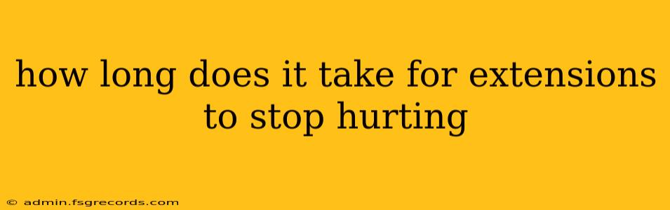 how long does it take for extensions to stop hurting