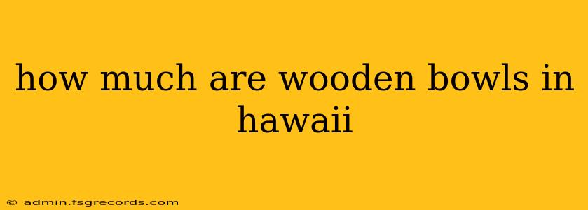 how much are wooden bowls in hawaii