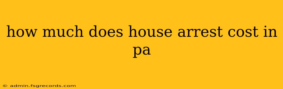 how much does house arrest cost in pa