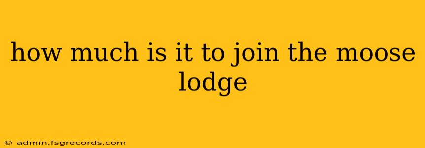 how much is it to join the moose lodge