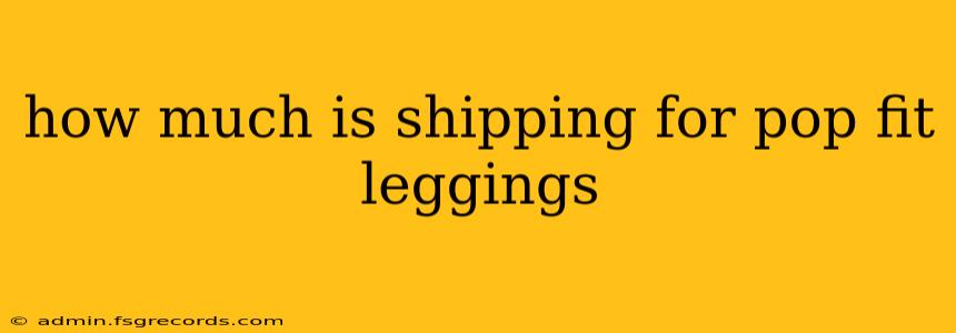 how much is shipping for pop fit leggings