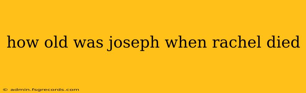 how old was joseph when rachel died