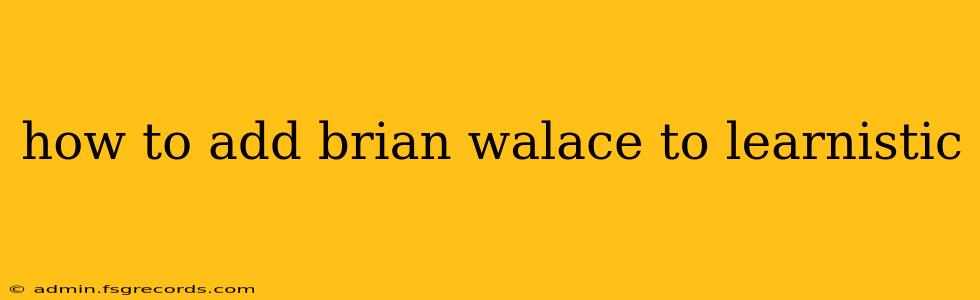 how to add brian walace to learnistic