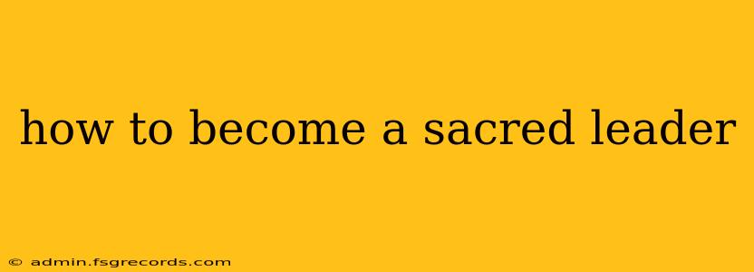 how to become a sacred leader