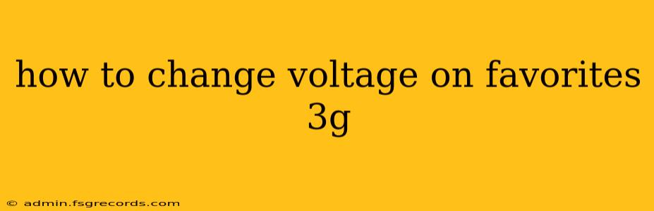 how to change voltage on favorites 3g