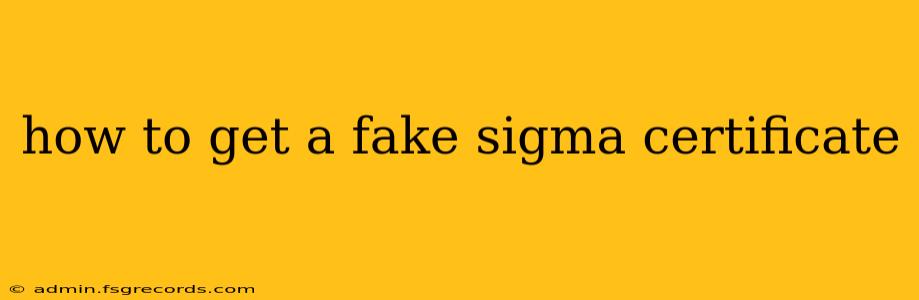 how to get a fake sigma certificate