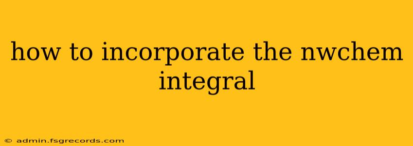 how to incorporate the nwchem integral