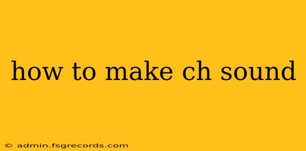 how to make ch sound