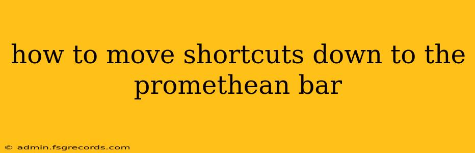 how to move shortcuts down to the promethean bar