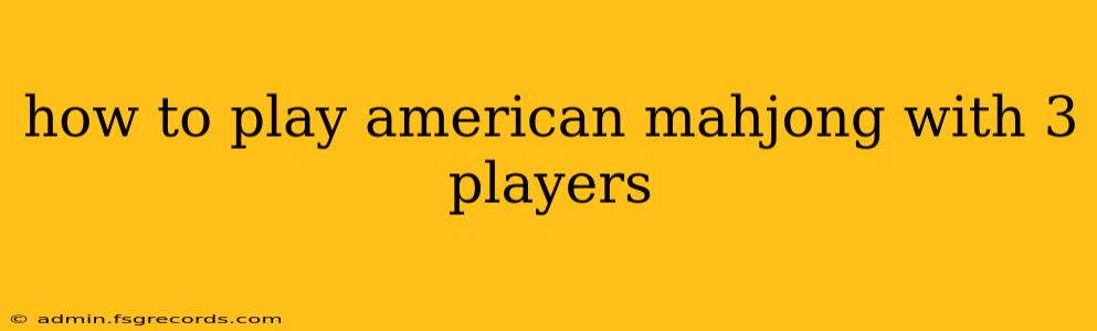 how to play american mahjong with 3 players