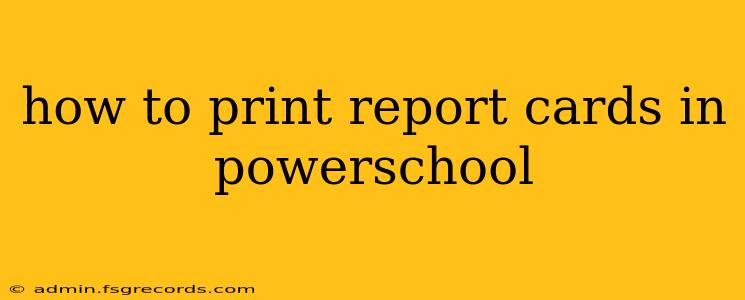 how to print report cards in powerschool