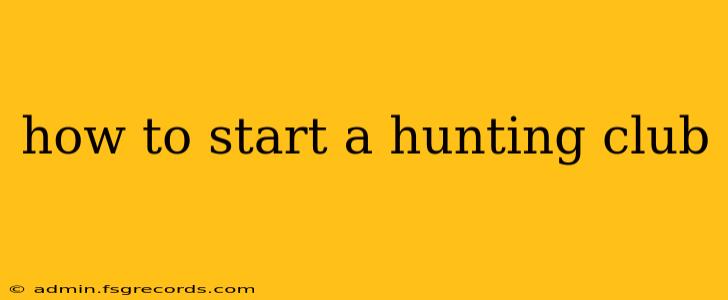 how to start a hunting club