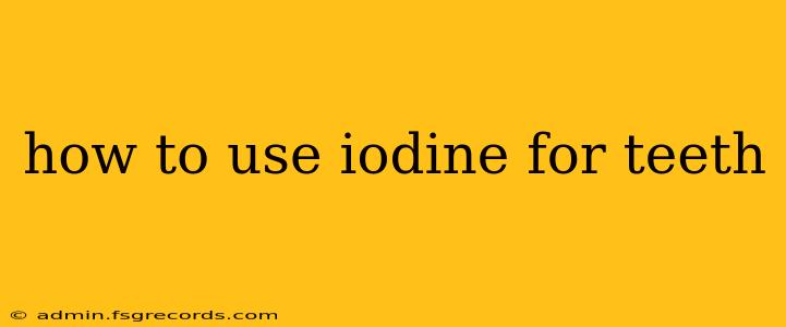 how to use iodine for teeth