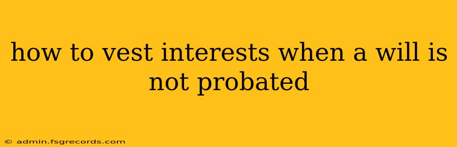 how to vest interests when a will is not probated