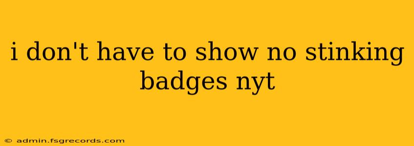 i don't have to show no stinking badges nyt