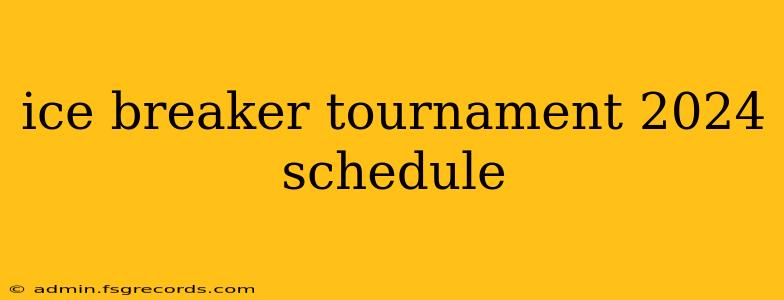 ice breaker tournament 2024 schedule