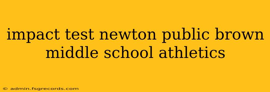 impact test newton public brown middle school athletics