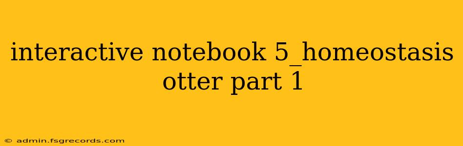 interactive notebook 5_homeostasis otter part 1