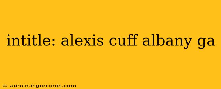 intitle: alexis cuff albany ga