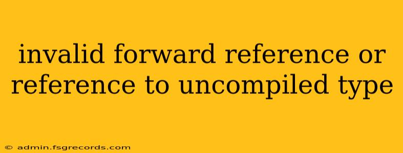 invalid forward reference or reference to uncompiled type