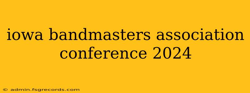 iowa bandmasters association conference 2024