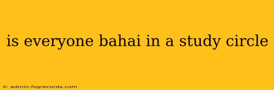 is everyone bahai in a study circle