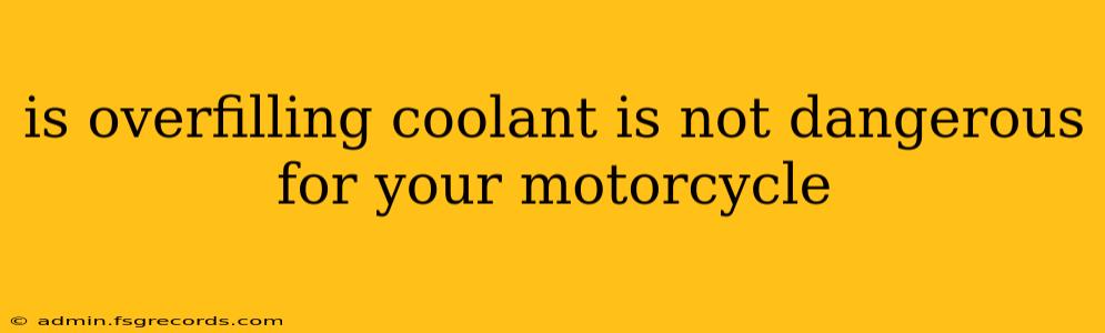 is overfilling coolant is not dangerous for your motorcycle