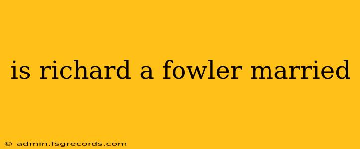 is richard a fowler married