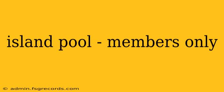 island pool - members only