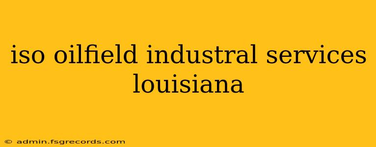 iso oilfield industral services louisiana