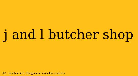 j and l butcher shop