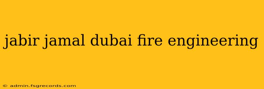 jabir jamal dubai fire engineering