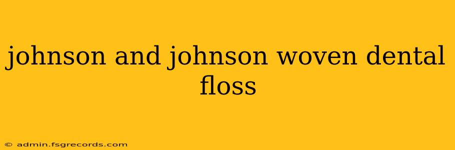 johnson and johnson woven dental floss