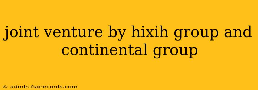 joint venture by hixih group and continental group