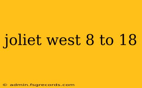 joliet west 8 to 18