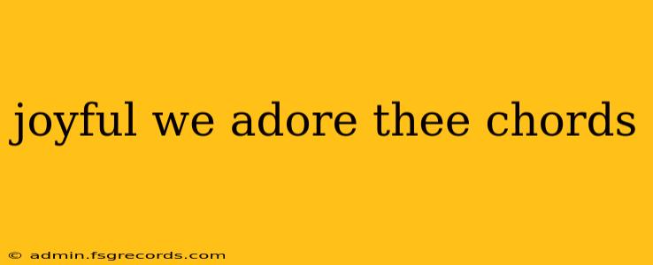 joyful we adore thee chords